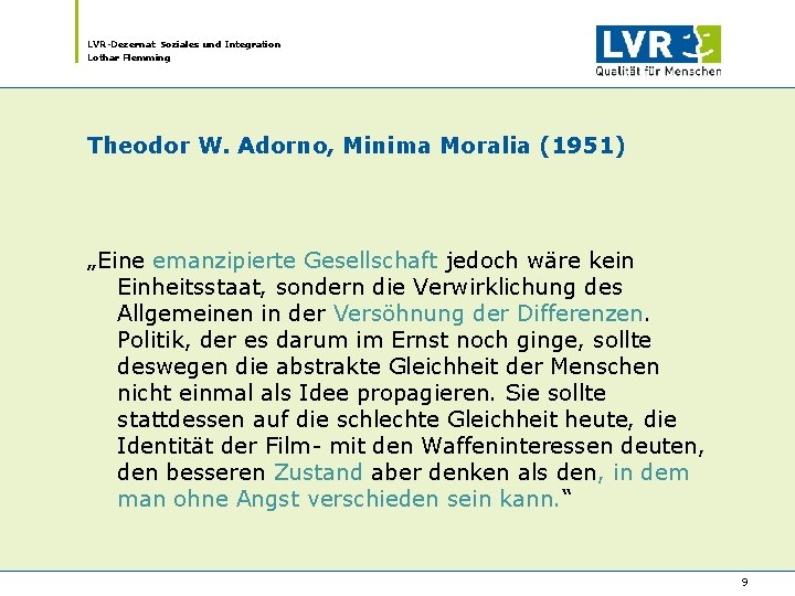 LVR-Dezernat Soziales und Integration Lothar Flemming Theodor W. Adorno, Minima Moralia (1951) „Eine emanzipierte LVR-Dezernat Soziales und Integration Lothar Flemming Theodor W. Adorno, Minima Moralia (1951) „Eine emanzipierte