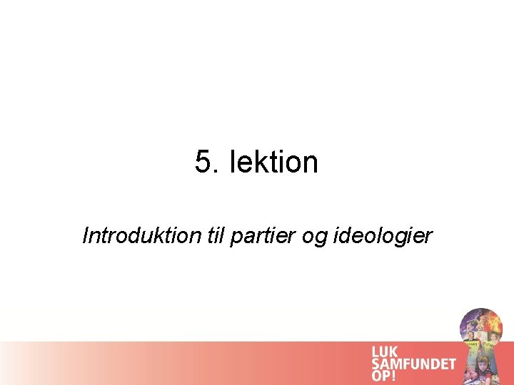 5. lektion Introduktion til partier og ideologier 