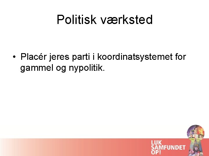 Politisk værksted • Placér jeres parti i koordinatsystemet for gammel og nypolitik. 