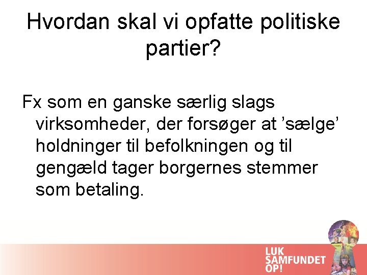 Hvordan skal vi opfatte politiske partier? Fx som en ganske særlig slags virksomheder, der