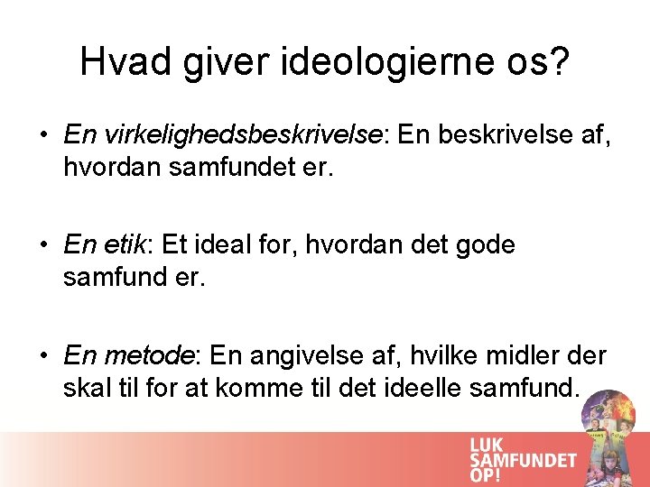 Hvad giver ideologierne os? • En virkelighedsbeskrivelse: En beskrivelse af, hvordan samfundet er. •