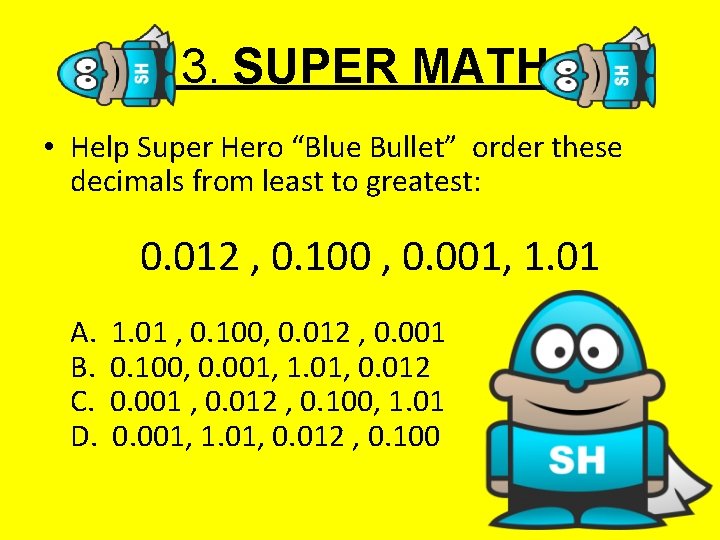 3. SUPER MATH • Help Super Hero “Blue Bullet” order these decimals from least