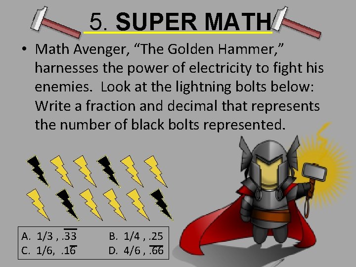 5. SUPER MATH • Math Avenger, “The Golden Hammer, ” harnesses the power of