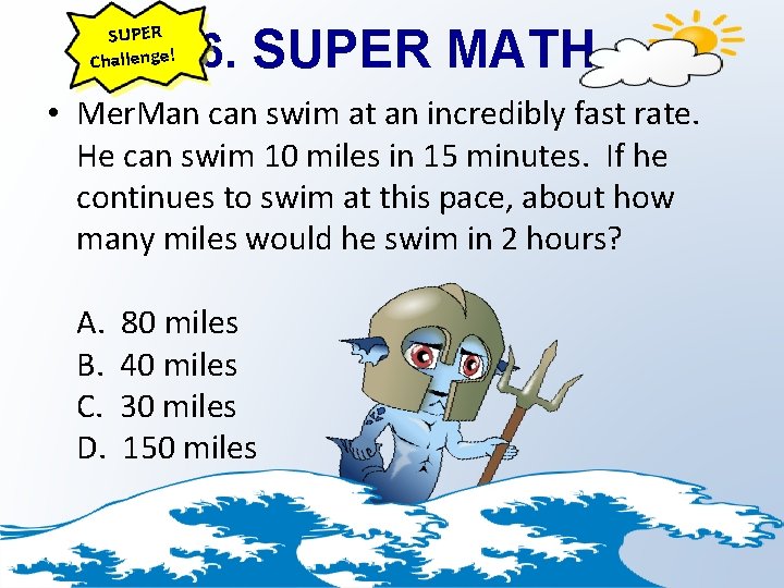 SUPER Challenge! 6. SUPER MATH • Mer. Man can swim at an incredibly fast