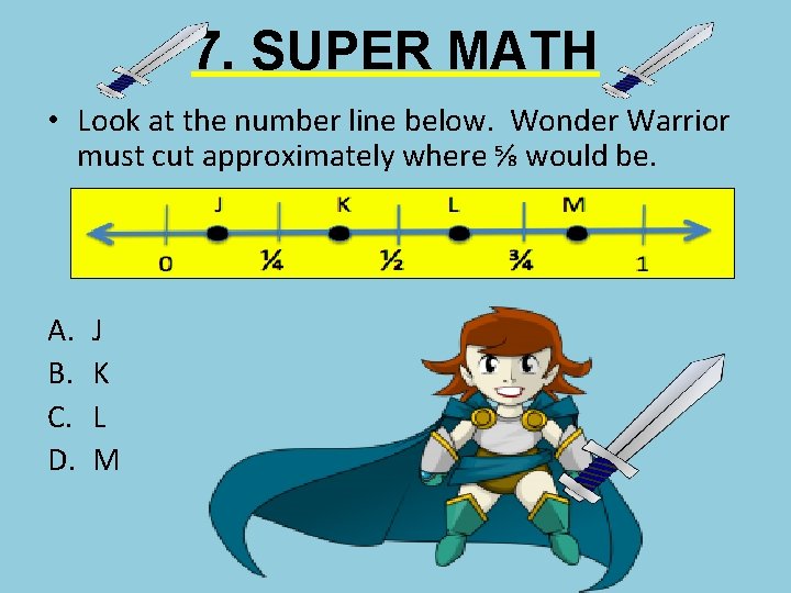 7. SUPER MATH • Look at the number line below. Wonder Warrior must cut