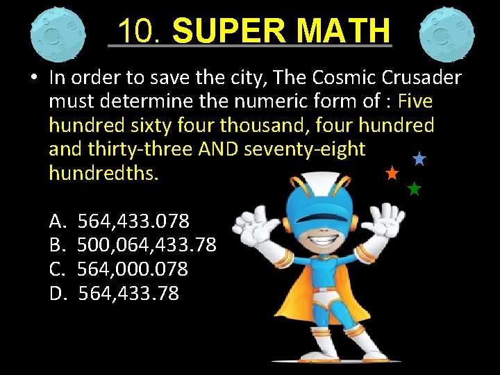 10. SUPER MATH • In order to save the city, The Cosmic Crusader must