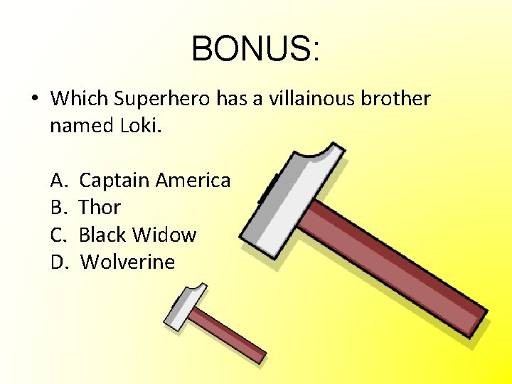 BONUS: • Which Superhero has a villainous brother named Loki. A. B. C. D.