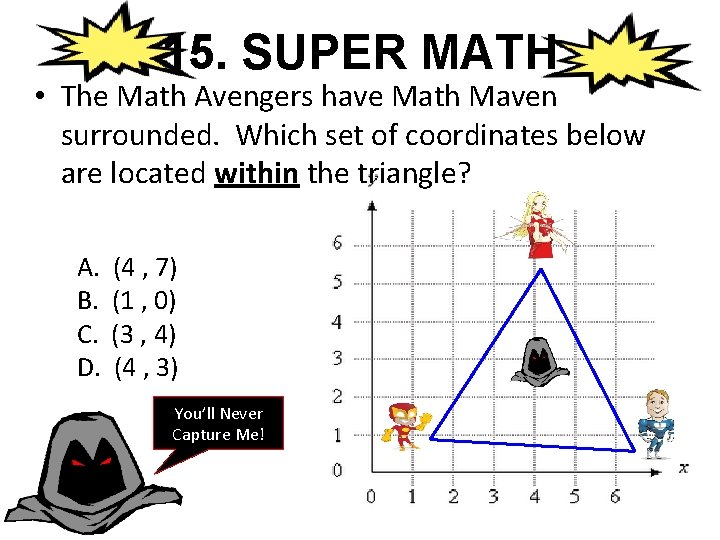 15. SUPER MATH • The Math Avengers have Math Maven surrounded. Which set of