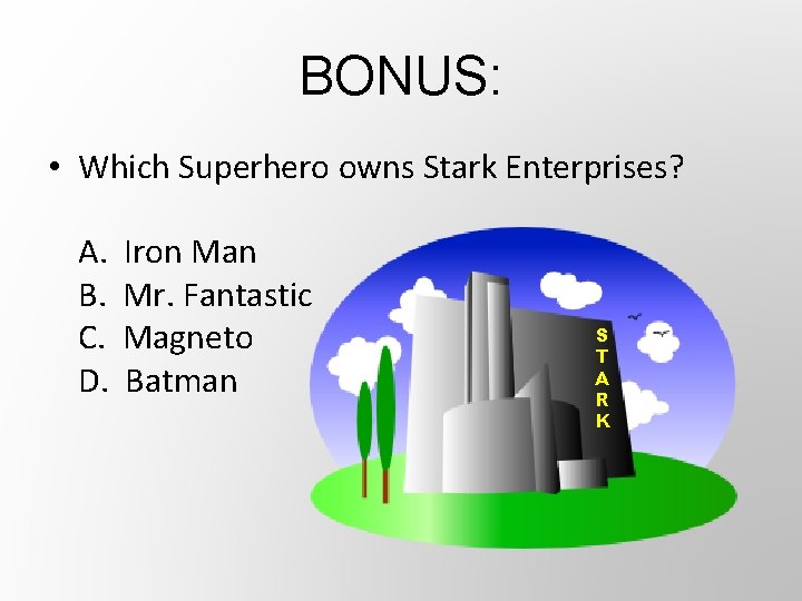 BONUS: • Which Superhero owns Stark Enterprises? A. B. C. D. Iron Man Mr.