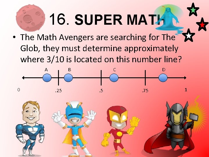 16. SUPER MATH • The Math Avengers are searching for The Glob, they must