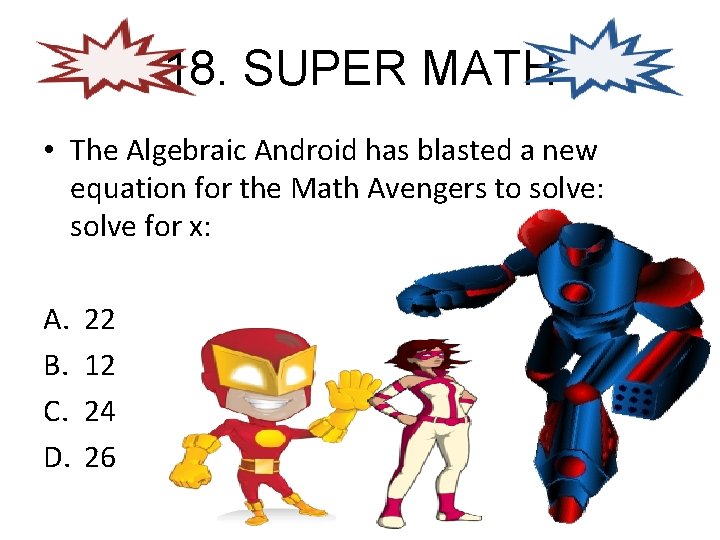 18. SUPER MATH • The Algebraic Android has blasted a new equation for the