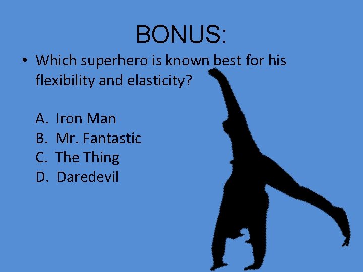 BONUS: • Which superhero is known best for his flexibility and elasticity? A. B.