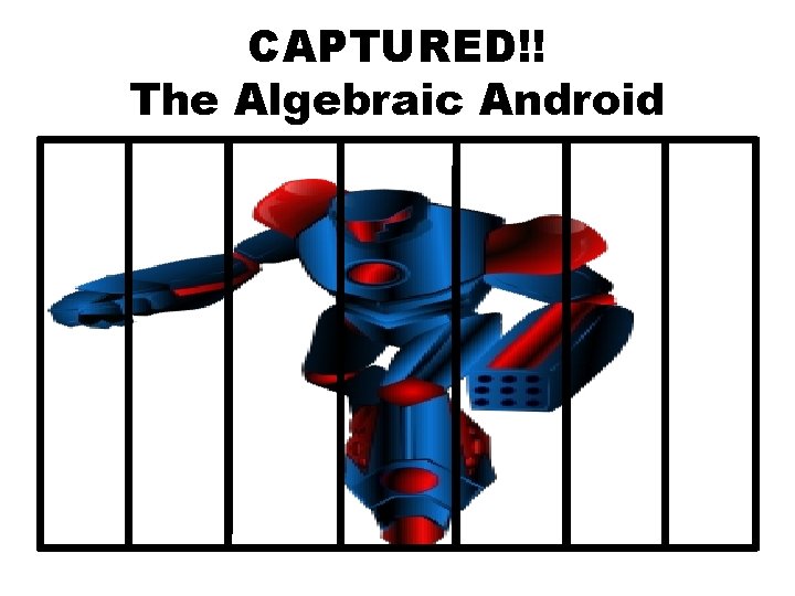 CAPTURED!! The Algebraic Android 