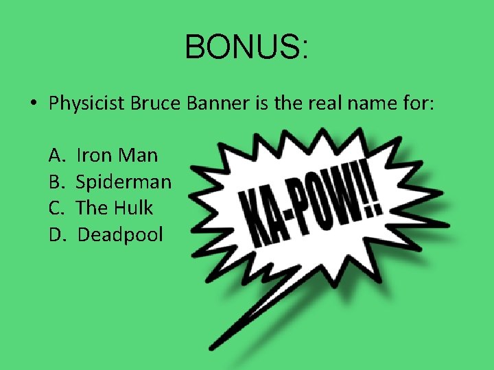 BONUS: • Physicist Bruce Banner is the real name for: A. B. C. D.
