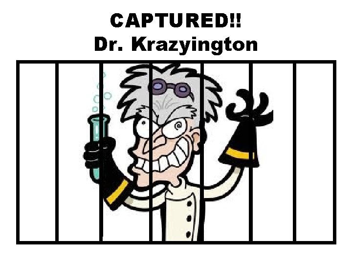 CAPTURED!! Dr. Krazyington 