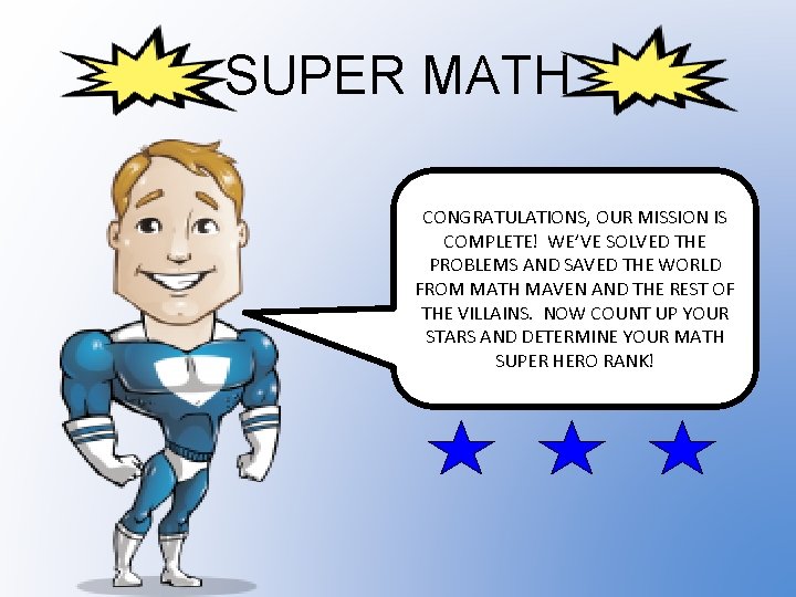 SUPER MATH CONGRATULATIONS, OUR MISSION IS COMPLETE! WE’VE SOLVED THE PROBLEMS AND SAVED THE