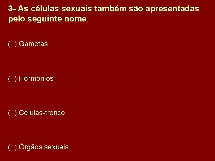 3 - As células sexuais também são apresentadas pelo seguinte nome: ( ) Gametas