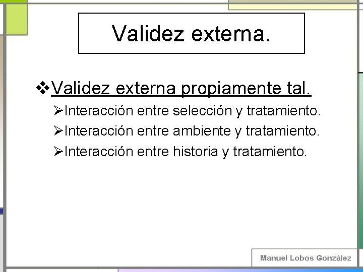 Validez externa. v. Validez externa propiamente tal. ØInteracción entre selección y tratamiento. ØInteracción entre Validez externa. v. Validez externa propiamente tal. ØInteracción entre selección y tratamiento. ØInteracción entre