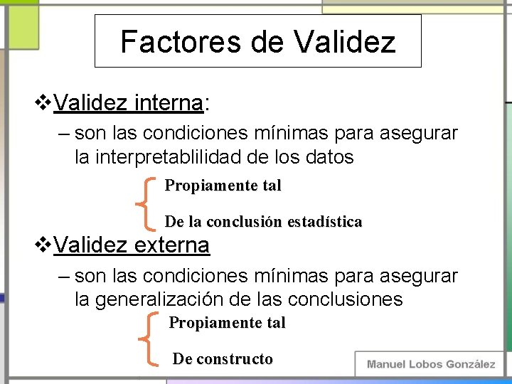 Factores de Validez v. Validez interna: – son las condiciones mínimas para asegurar la Factores de Validez v. Validez interna: – son las condiciones mínimas para asegurar la