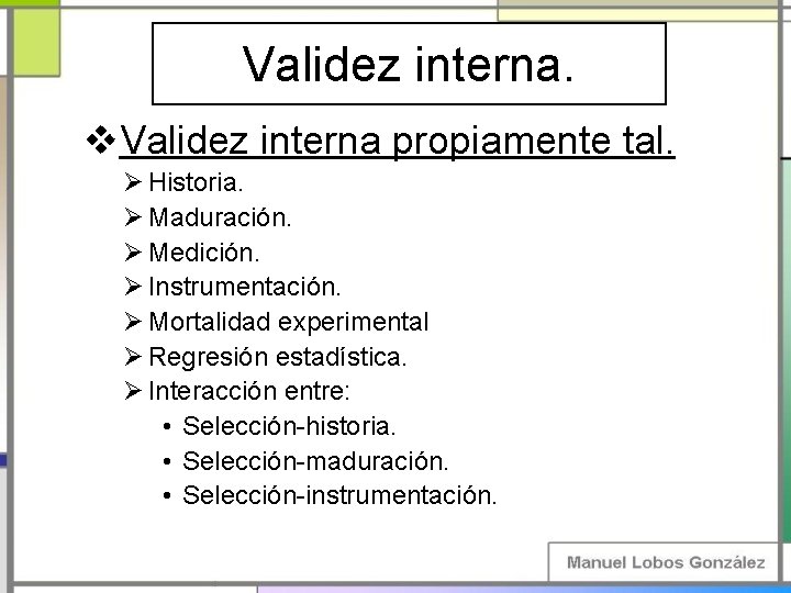 Validez interna. v. Validez interna propiamente tal. Ø Historia. Ø Maduración. Ø Medición. Ø Validez interna. v. Validez interna propiamente tal. Ø Historia. Ø Maduración. Ø Medición. Ø