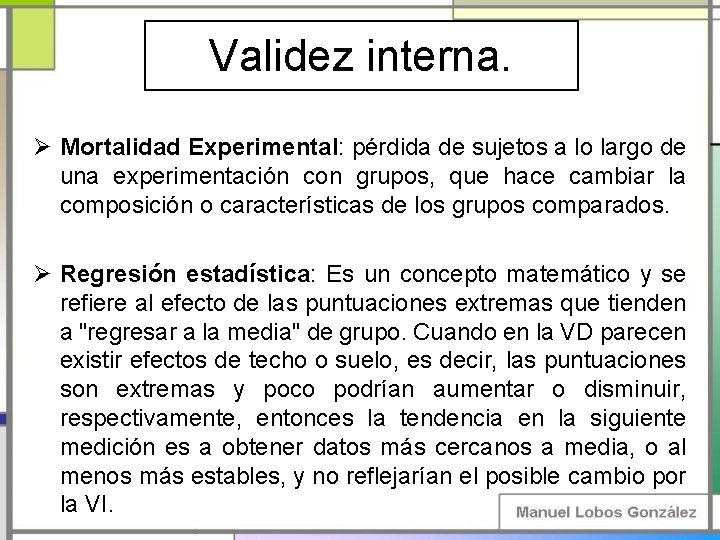 Validez interna. Ø Mortalidad Experimental: pérdida de sujetos a lo largo de una experimentación Validez interna. Ø Mortalidad Experimental: pérdida de sujetos a lo largo de una experimentación