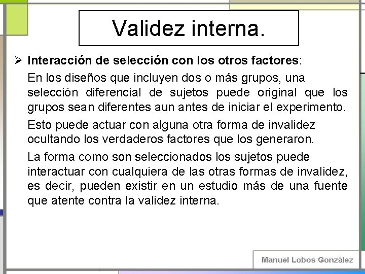 Validez interna. Ø Interacción de selección con los otros factores: En los diseños que Validez interna. Ø Interacción de selección con los otros factores: En los diseños que