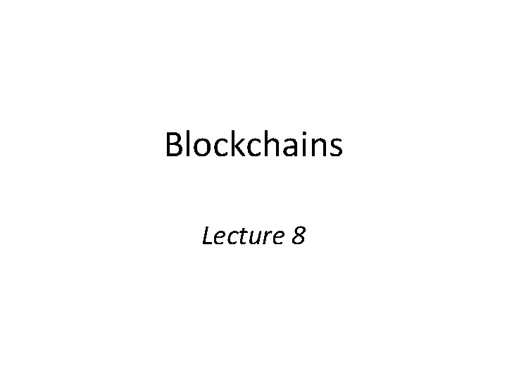 Blockchains Lecture 8 