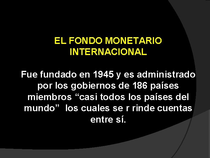 EL FONDO MONETARIO INTERNACIONAL Fue fundado en 1945 y es administrado por los gobiernos