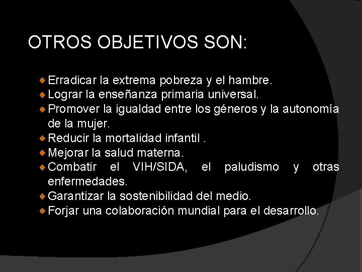 OTROS OBJETIVOS SON: Erradicar la extrema pobreza y el hambre. Lograr la enseñanza primaria