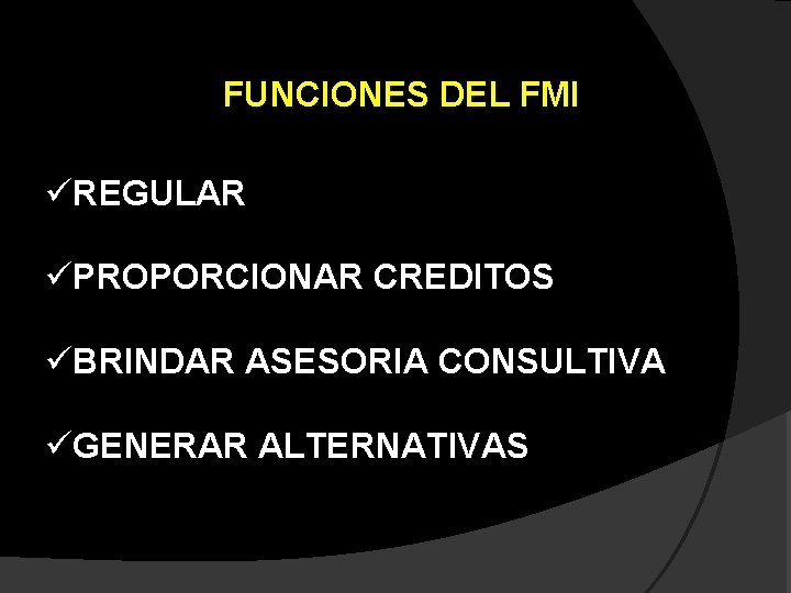 FUNCIONES DEL FMI üREGULAR üPROPORCIONAR CREDITOS üBRINDAR ASESORIA CONSULTIVA üGENERAR ALTERNATIVAS 