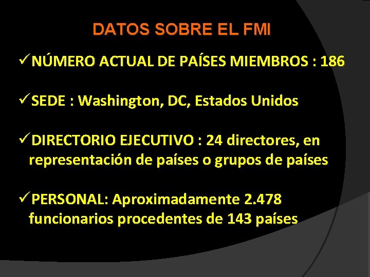 DATOS SOBRE EL FMI üNÚMERO ACTUAL DE PAÍSES MIEMBROS : 186 üSEDE : Washington,