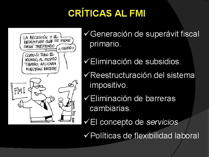 CRÍTICAS AL FMI üGeneración de superávit fiscal primario. üEliminación de subsidios. üReestructuración del sistema