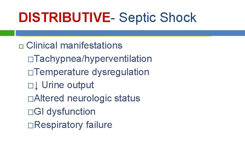 DISTRIBUTIVE- Septic Shock Clinical manifestations �Tachypnea/hyperventilation �Temperature dysregulation �↓ Urine output �Altered neurologic status