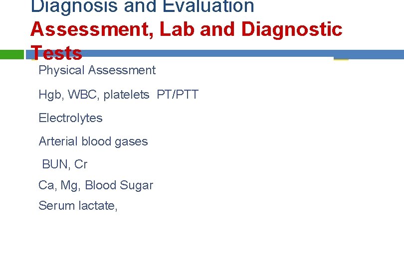 Diagnosis and Evaluation Assessment, Lab and Diagnostic Tests Physical Assessment Hgb, WBC, platelets PT/PTT Diagnosis and Evaluation Assessment, Lab and Diagnostic Tests Physical Assessment Hgb, WBC, platelets PT/PTT