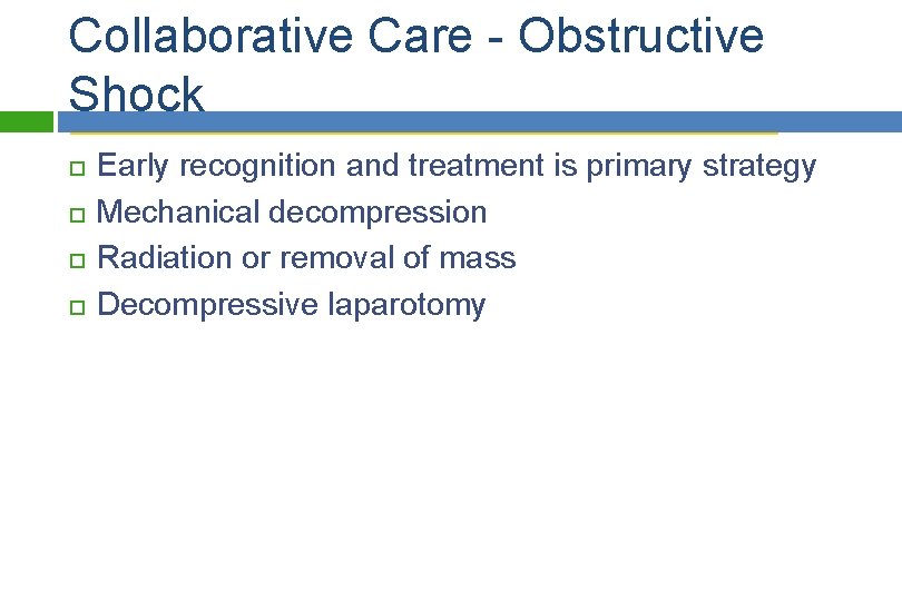 Collaborative Care - Obstructive Shock Early recognition and treatment is primary strategy Mechanical decompression