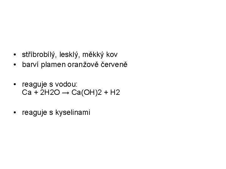  • stříbrobílý, lesklý, měkký kov • barví plamen oranžově červeně • reaguje s