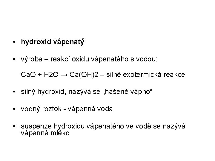  • hydroxid vápenatý • výroba – reakcí oxidu vápenatého s vodou: Ca. O