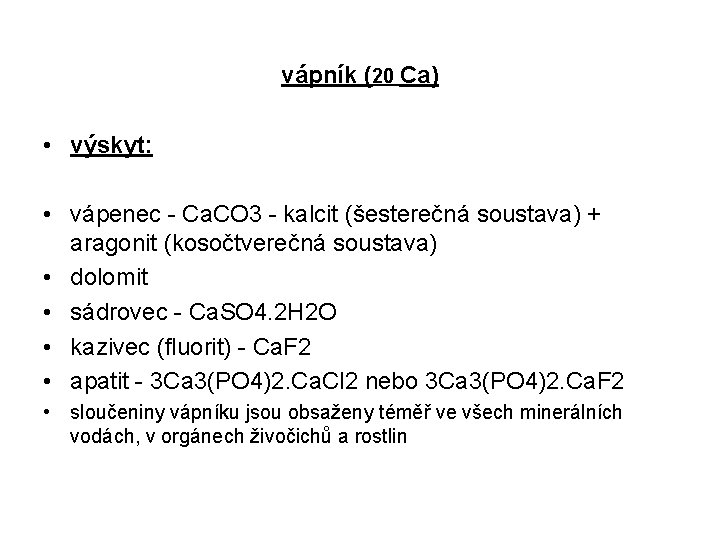 vápník (20 Ca) • výskyt: • vápenec - Ca. CO 3 - kalcit (šesterečná