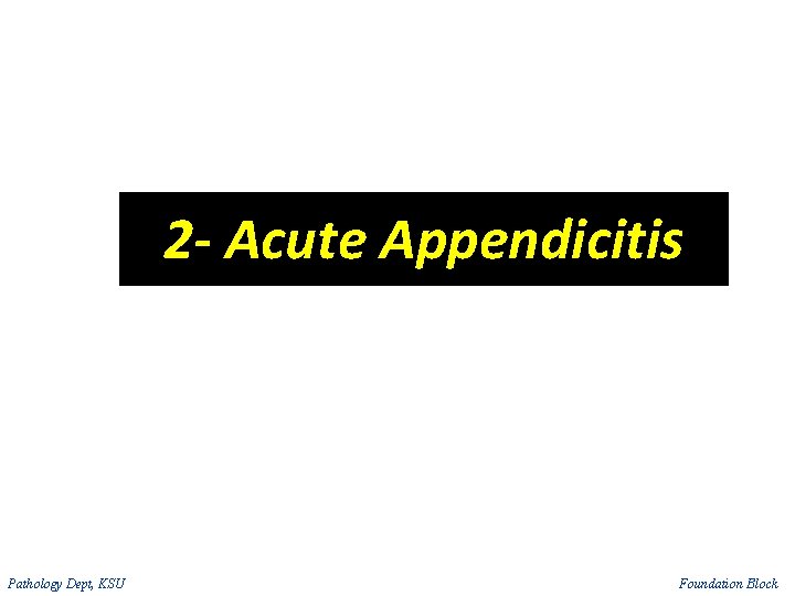 2 - Acute Appendicitis Pathology Dept, KSU Foundation Block 