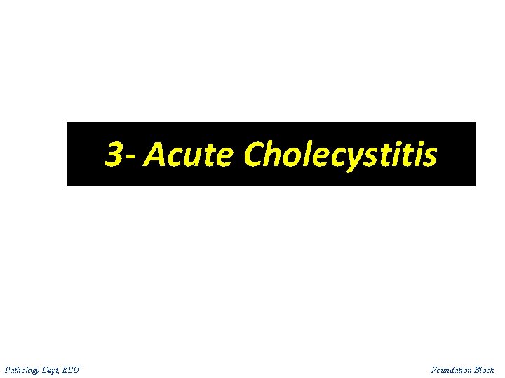 3 - Acute Cholecystitis Pathology Dept, KSU Foundation Block 