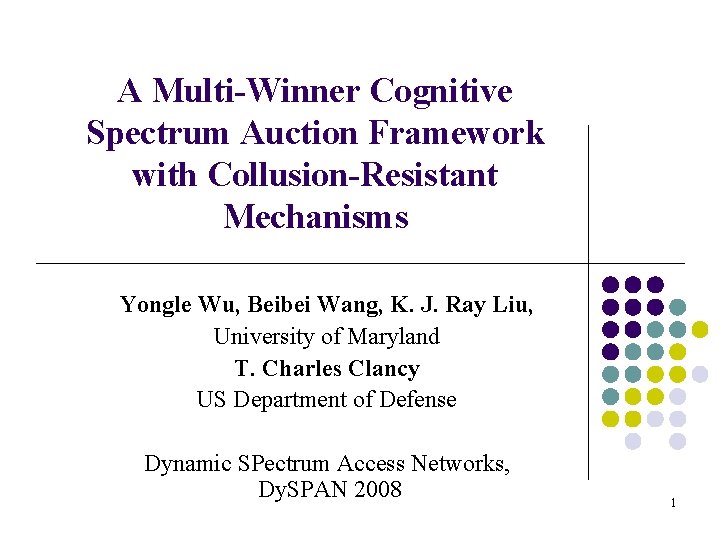 A Multi-Winner Cognitive Spectrum Auction Framework with Collusion-Resistant Mechanisms Yongle Wu, Beibei Wang, K.