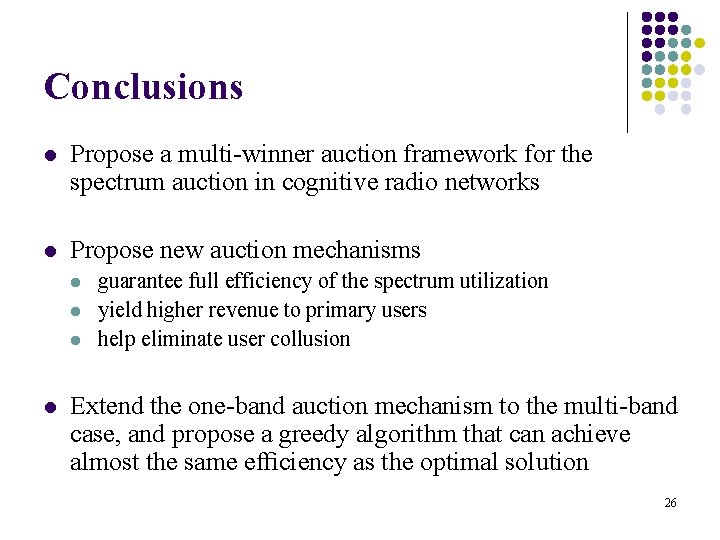 Conclusions l Propose a multi-winner auction framework for the spectrum auction in cognitive radio