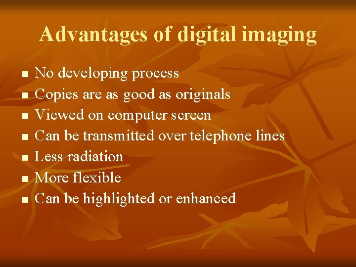 Advantages of digital imaging n n n n No developing process Copies are as