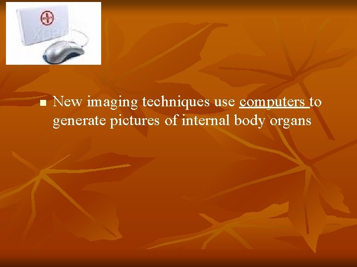 n New imaging techniques use computers to generate pictures of internal body organs 