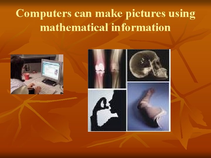 Computers can make pictures using mathematical information 