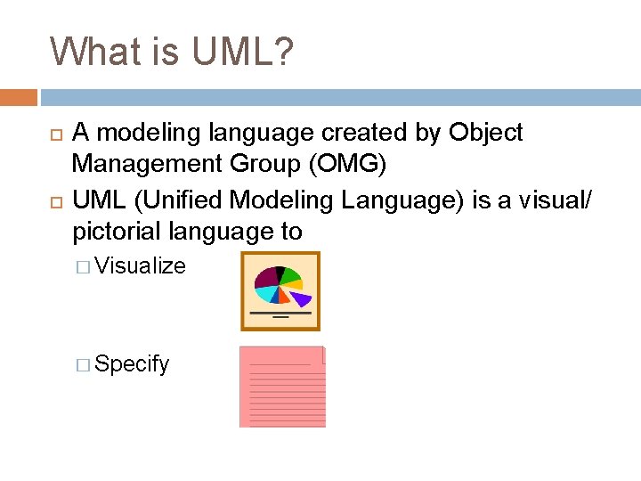 What is UML? A modeling language created by Object Management Group (OMG) UML (Unified