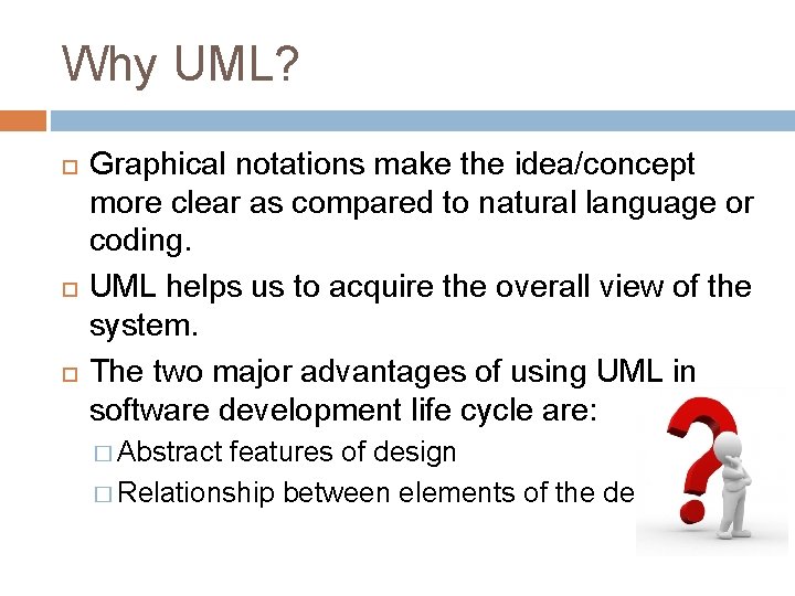 Why UML? Graphical notations make the idea/concept more clear as compared to natural language