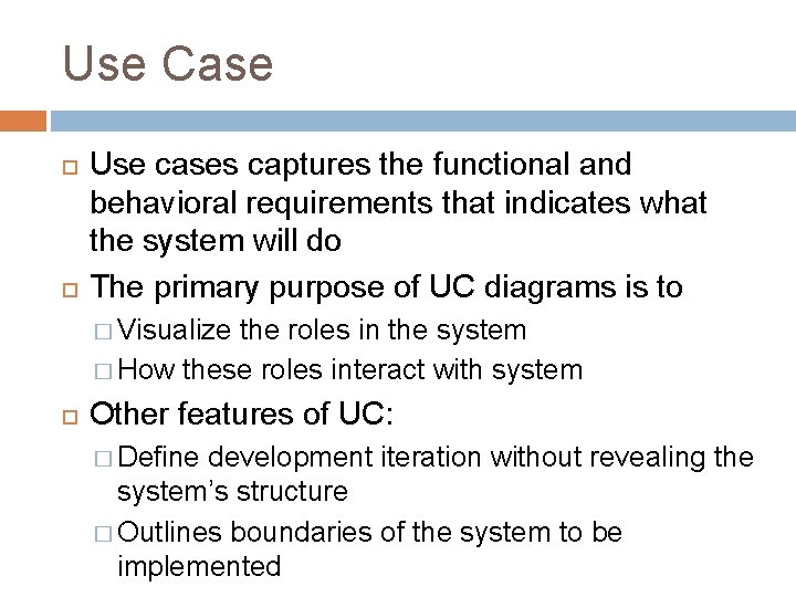 Use Case Use cases captures the functional and behavioral requirements that indicates what the