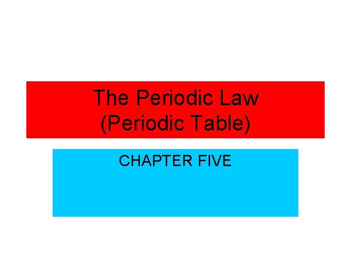 The Periodic Law (Periodic Table) CHAPTER FIVE 