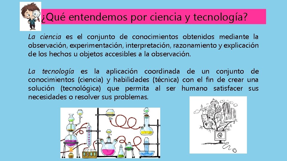 ¿Qué entendemos por ciencia y tecnología? La ciencia es el conjunto de conocimientos obtenidos